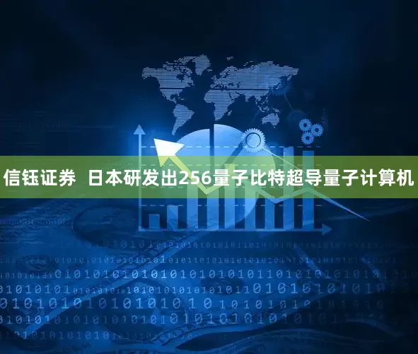 信钰证券  日本研发出256量子比特超导量子计算机