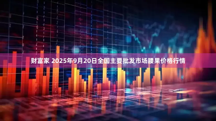 财富家 2025年9月20日全国主要批发市场腰果价格行情